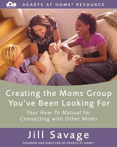 Starting the Moms Group You've Been Looking For: Your How-To Manual for Connecting With Other Moms