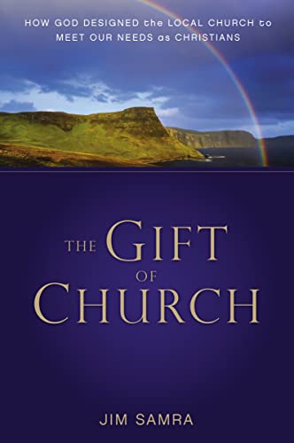 The Gift of Church: How God Designed the Local Church to Meet Our Needs As Christians
