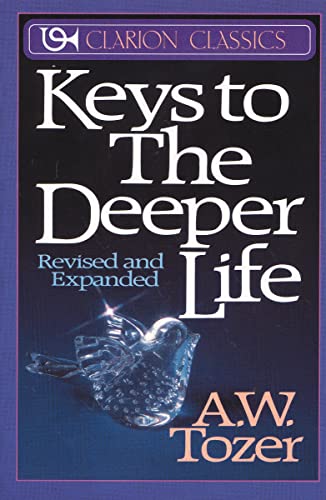 Keys to the Deeper Life: A Short Collection of Essays That Will Lead You to a Transformative Life with God