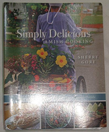 Simply Delicious Amish Cooking: Recipes and Stories from the Amish of Sarasota, Florida (Pinecraft Collection)