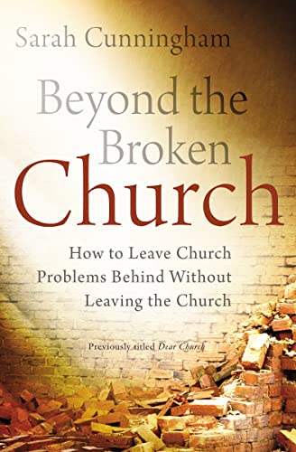 Beyond the Broken Church: How to Leave Church Problems Behind Without Leaving the Church