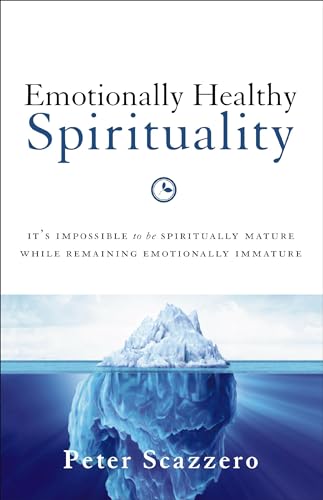 Emotionally Healthy Spirituality: It's Impossible to Be Spiritually Mature, While Remaining Emotionally Immature