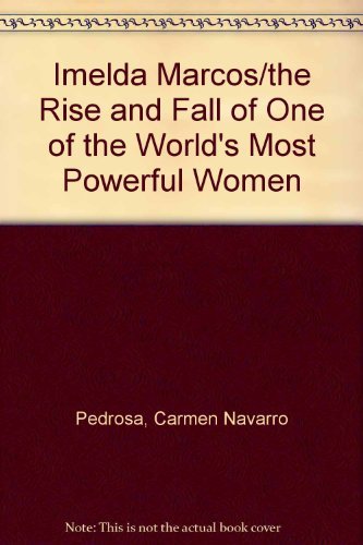 Imelda Marcos/the Rise and Fall of One of the World's Most Powerful Women