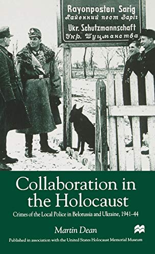 Collaboration in the Holocaust: Crimes of the Local Police in Belorussia and Ukraine, 1941-44