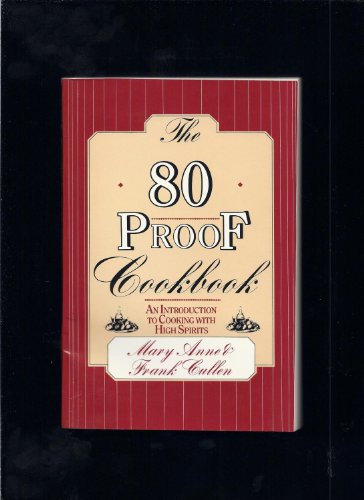 The 80 Proof Cookbook: An Introduction to Cooking With High Spirits