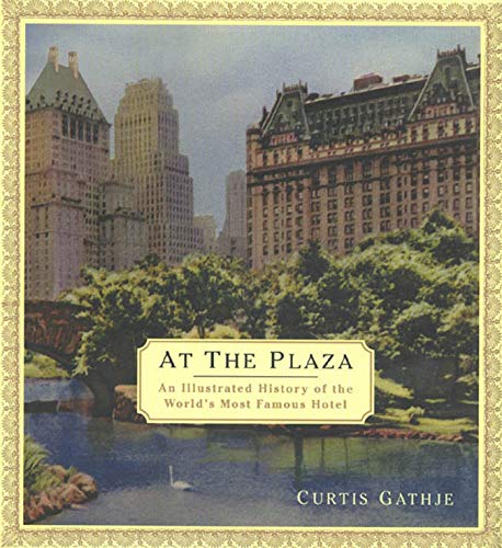 At The Plaza: An Illustrated History of the World's Most Famous Hotel
