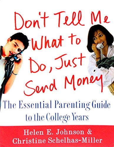 Don't Tell Me What to Do, Just Send Money: The Essential Parenting Guide to the College Years