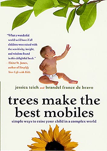 Trees Make the Best Mobiles: Simple Ways to Raise Your Child in a Complex World