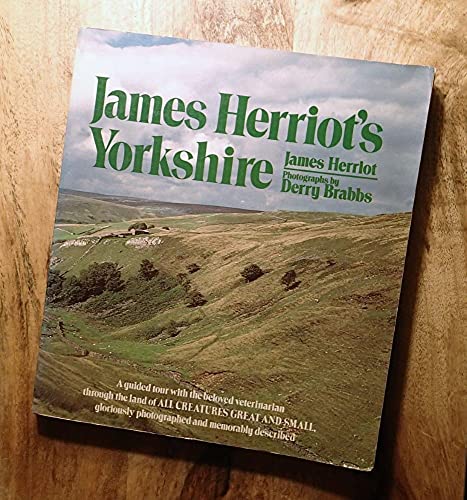 James Herriot's Yorkshire: A Guided Tour With the Beloved Veterinarian Through the Land of All Creatures Great And Small And Every Living Thing, Gloriously Photographed and Memorably Described
