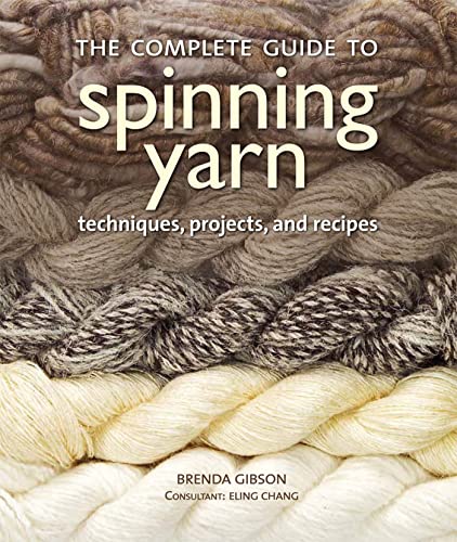 The Complete Guide to Spinning Yarn: Techniques, Projects, and Recipes