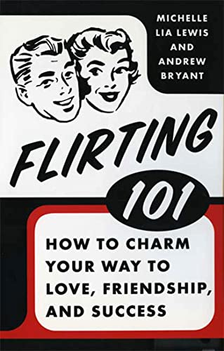 Flirting 101: How to Charm Your Way to Love, Friendship, and Success