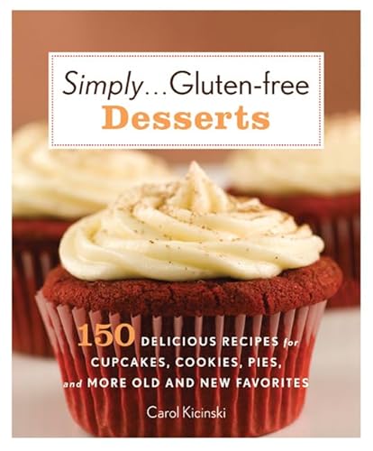 Simply . . . Gluten-free Desserts: 150 Delicious Recipes for Cupcakes, Cookies, Pies, and More Old and New Favorites