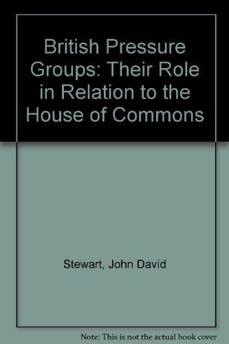 British Pressure Groups: Their Role in Relation to the House of Commons