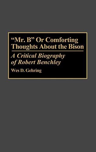 Mr. B or Comforting Thoughts About the Bison: A Critical Biography of Robert Benchley: 35 (Contributions to the Study of Popular Culture)