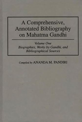 A Comprehensive, Annotated Bibliography on Mahatma Gandhi: Volume One, Biographies, Works by Gandhi, and Bibliographical Sources: 1 (Bibliographies and Indexes in World History)