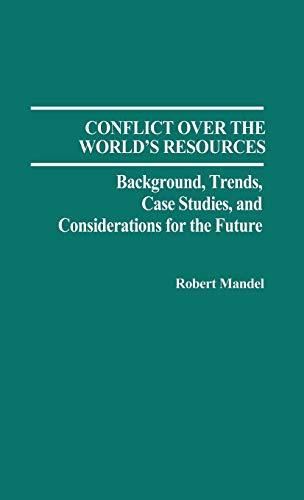Conflict Over the World's Resources: Background, Trends, Case Studies, and Considerations for the Future