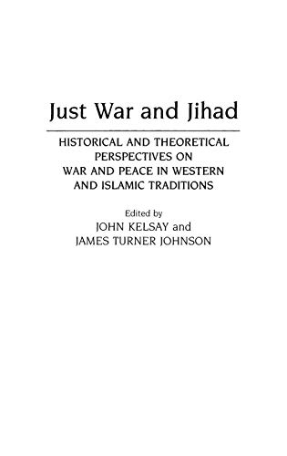 Just War and Jihad: Historical and Theoretical Perspectives on War and Peace in Western and Islamic Traditions