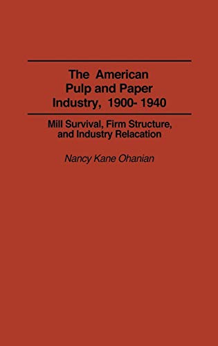 The American Pulp and Paper Industry, 1900-1940: Mill Survival, Firm Structure, and Industry Relocation: 140 (Contributions in Economics & Economic History)