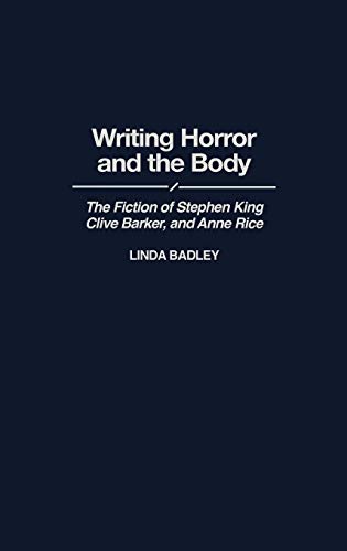 Writing Horror and the Body: The Fiction of Stephen King, Clive Barker, and Anne Rice (Contributions to the Study of Popular Culture)