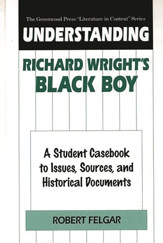 Understanding Richard Wright's Black Boy: A Student Casebook to Issues, Sources, and Historical Documents (Greenwood Press Literature in Context)