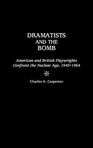 Dramatists and the Bomb: American and British Playwrights Confront the Nuclear Age, 1945-1964