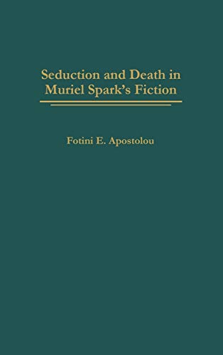 Seduction and Death in Muriel Spark's Fiction: 107 (Contributions to the Study of World Literature)