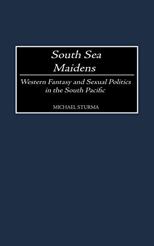 South Sea Maidens: Western Fantasy and Sexual Politics in the South Pacific