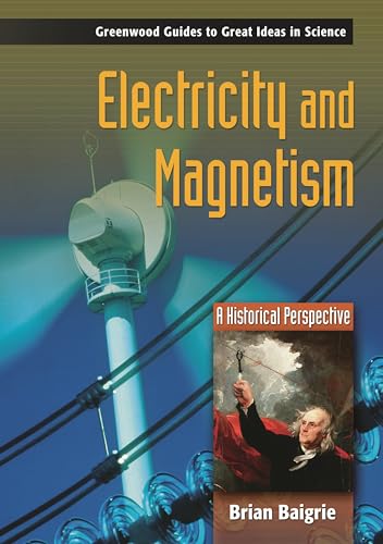 Electricity and Magnetism: A Historical Perspective (Greenwood Guides to Great Ideas in Science)