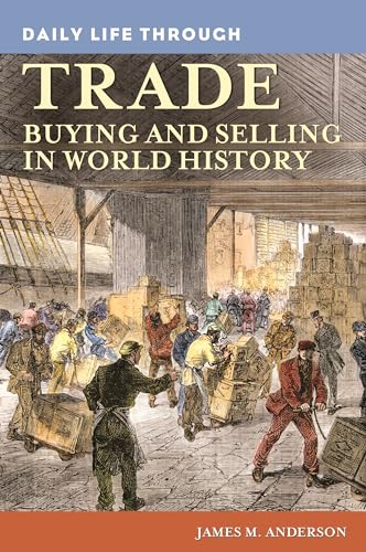 Daily Life through Trade: Buying and Selling in World History (The Greenwood Press Daily Life Through History Series)