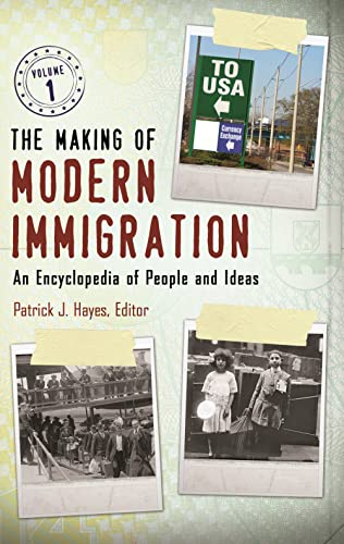 The Making of Modern Immigration: An Encyclopedia of People and Ideas