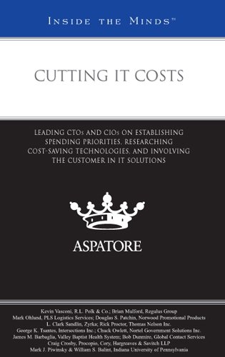 Cutting IT Costs: Leading CTOs and CIOs on Establishing Spending Priorities, Researching Cost-Saving Technologies, and Involving the Customer in II Solutions