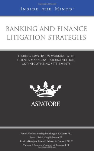 Banking and Finance Litigation Strategies: Leading Lawyers on Working with Clients, Managing Documentation, and Negotiating Settlements (Inside the Minds)