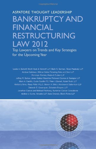 Bankruptcy and Financial Restructuring Law 2012: Top Lawyers on Trends and Key Strategies for the Upcoming Year (Aspatore Thought Leadership)
