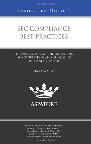 Sec Compliance Best Practices 2013: Leading Lawyers on Understanding New Regulations and Developing Compliance Strategies