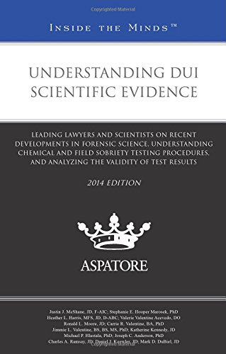 Understanding DUI Scientific Evidence: Leading Lawyers and Scientists on Recent Developments in Forensic Science, Understanding Chemical and Field ... Validity of Test Results (Inside the Minds)