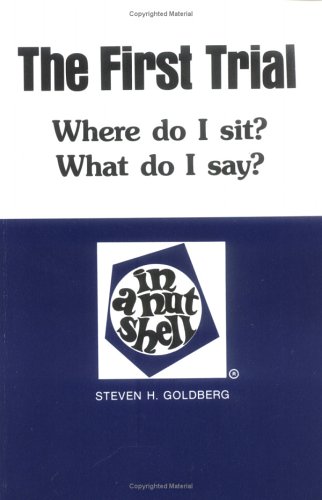 Goldberg First Trial Nutshell: Where Do I Sit? What Do I Say? in a Nutshell