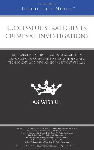 Successful Strategies in Criminal Investigations: Recognized Leaders in Law Enforcement on Responding to Community Needs, Utilizing New Technology, and Developing Investigative Plans