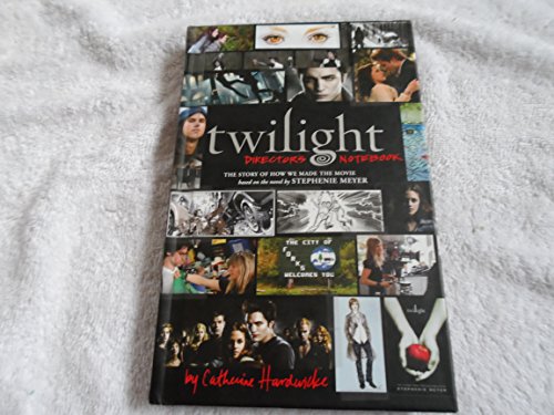 Twilight: Director's Notebook: The Story of How We Made the Movie Based on the Novel by Stephenie Meyer
