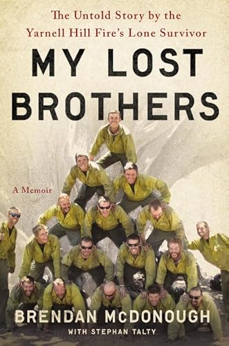 My Lost Brothers: The Untold Story by the Yarnell Hill Fire's Lone Survivor