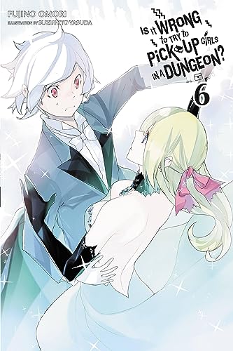 Is It Wrong to Try to Pick Up Girls in a Dungeon?, Vol. 6 (light novel): Volume 6 (IS WRONG PICK UP GIRLS DUNGEON NOVEL SC)