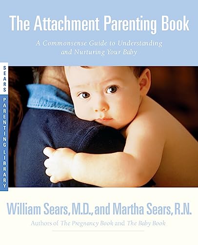 The Attachment Parenting Book: A Commonsense Guide to Understanding and Nurturing Your Baby