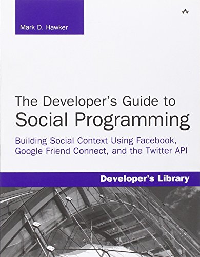 Developer's Guide to Social Programming: Building Social Context Using Facebook, Google Friend Connect, and the Twitter API, The (Developer's Library)