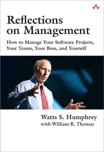 Reflections on Management: How to Manage Your Software Projects, Your Teams, Your Boss, and Yourself (Sei Series in Software Engineering)