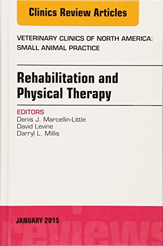Rehabilitation and Physical Therapy, An Issue of Veterinary Clinics of North America: Small Animal Practice (Volume 45-1) (The Clinics: Veterinary Medicine, Volume 45-1)
