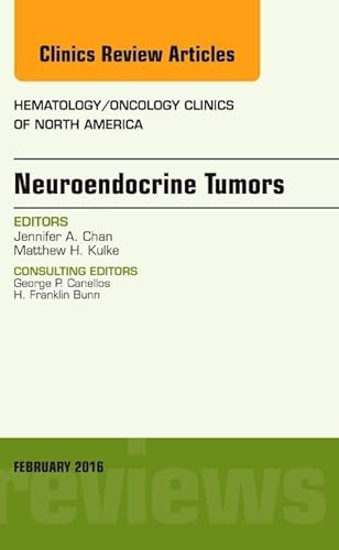 Neuroendocrine Tumors, An Issue of Hematology/Oncology Clinics of North America (Volume 30-1) (The Clinics: Internal Medicine, Volume 30-1)