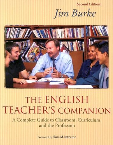 The English Teachers Companion: A Complete Guide to Classroom, Curriculum, and the Profession