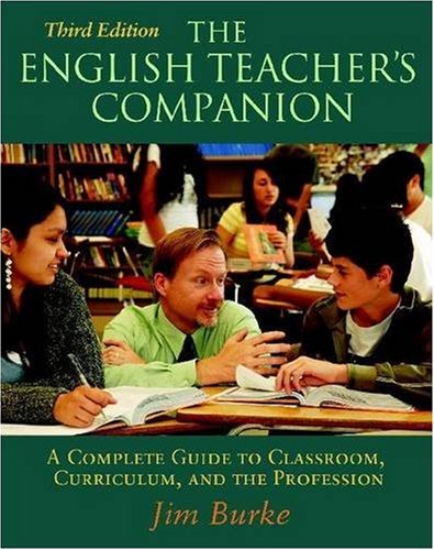 The English Teacher's Companion: A Complete Guide to Classroom, Curriculum, and the Profession