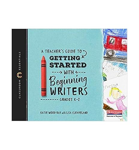 A Teacher's Guide to Getting Started with Beginning Writers: The Classroom Essentials Series: Grades K-2