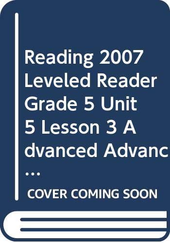 Reading 2007 Leveled Reader Grade 5 Unit 5 Lesson 3 Advanced Advanced