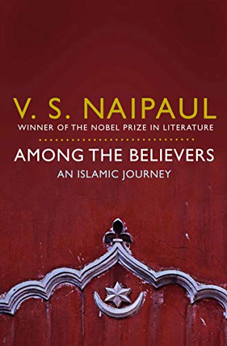 Among the Believers: An Islamic Journey. V.S. Naipaul